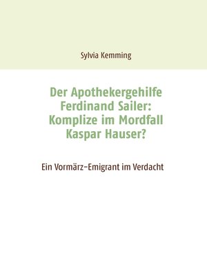 cover image of Der Apothekergehilfe Ferdinand Sailer--Komplize im Mordfall Kaspar Hauser?